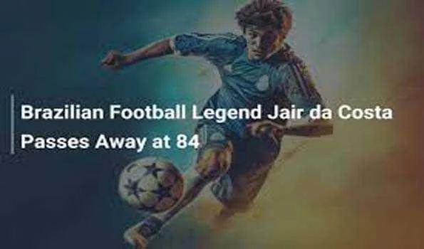 ब्राजील की विश्वकप विजेता टीम के सदस्य जैर दा कोस्टा का निधन
